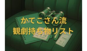 かてこさんの観劇持ち物リスト