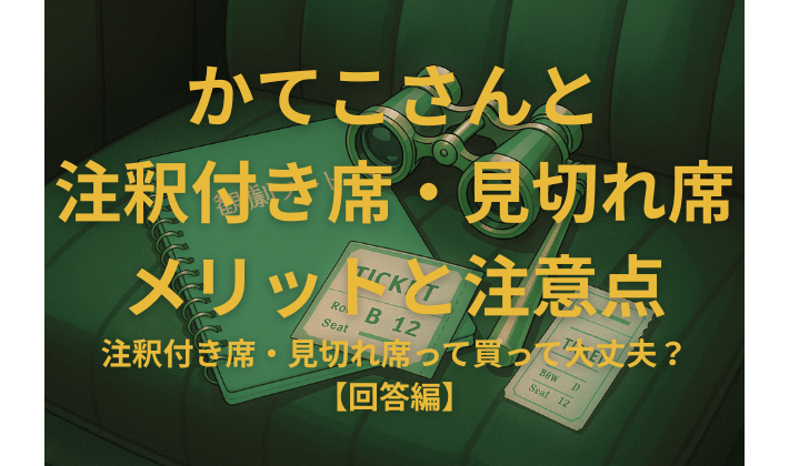 注釈付き席・見切れ席って買って大丈夫？～観劇前に知っておきたいメリットと注意点～