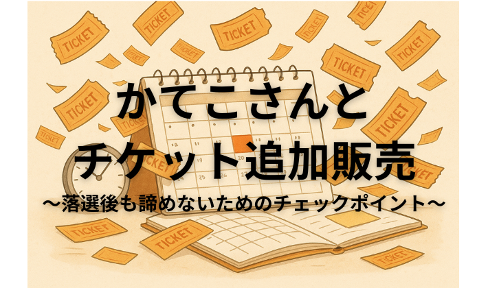舞台チケットの追加販売はいつ出る？～落選後も諦めないためのチェックポイント～