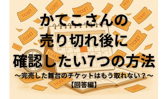 完売した舞台のチケットはもう取れない？～売り切れ後に確認したい7つの方法～