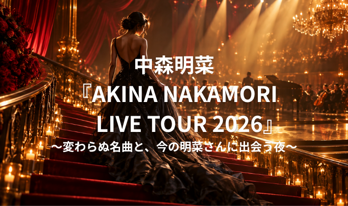 中森明菜『AKINA NAKAMORI LIVE TOUR 2026』～変わらぬ名曲と、今の明菜さんに出会う夜～